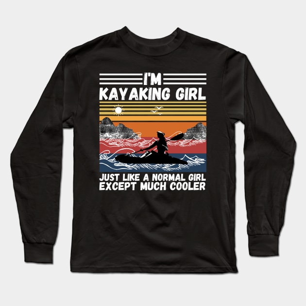 I’m Kayaking Girl Just Lik A Normal Girl Except Much Cooler Long Sleeve T-Shirt by JustBeSatisfied